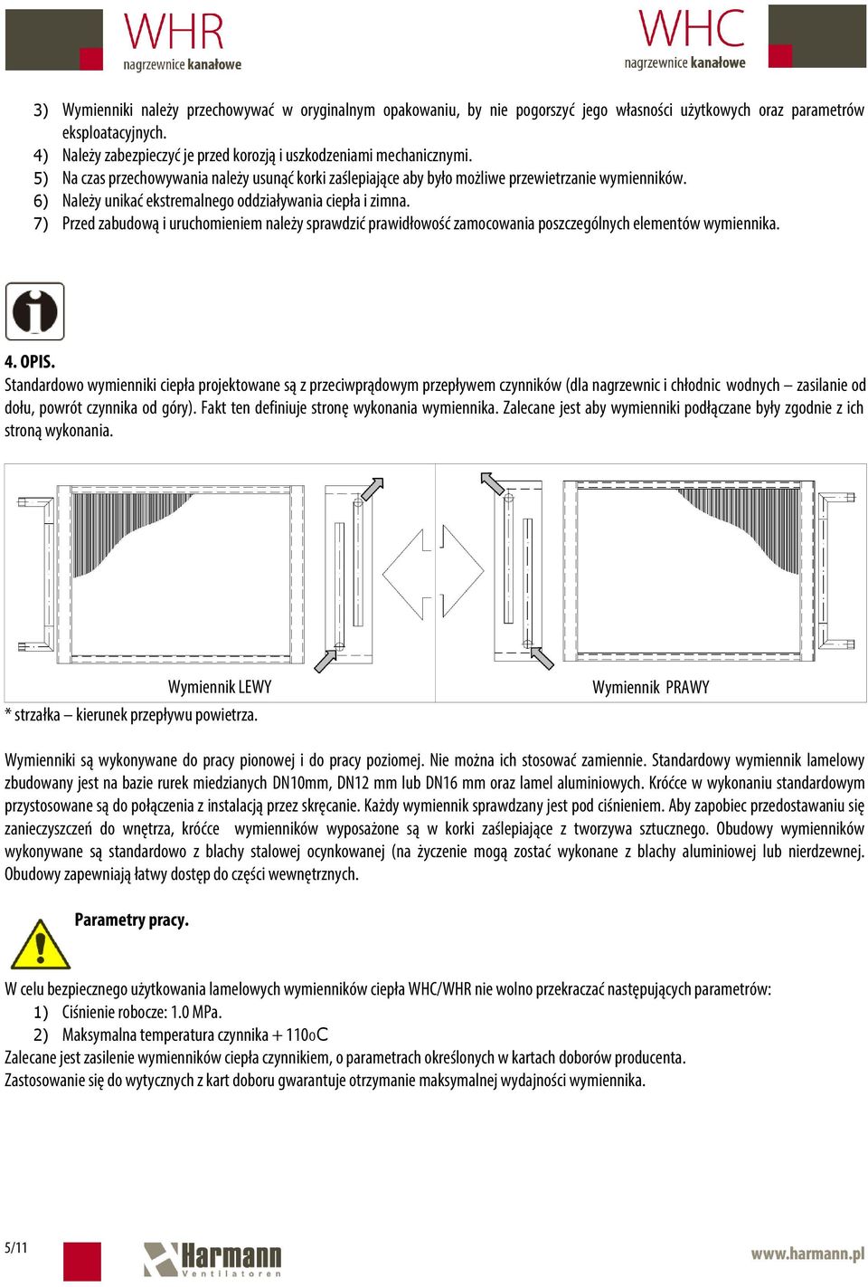 6) Należy unikać ekstremalnego oddziaływania ciepła i zimna. 7) Przed zabudową i uruchomieniem należy sprawdzić prawidłowość zamocowania poszczególnych elementów wymiennika. 4. OPIS.