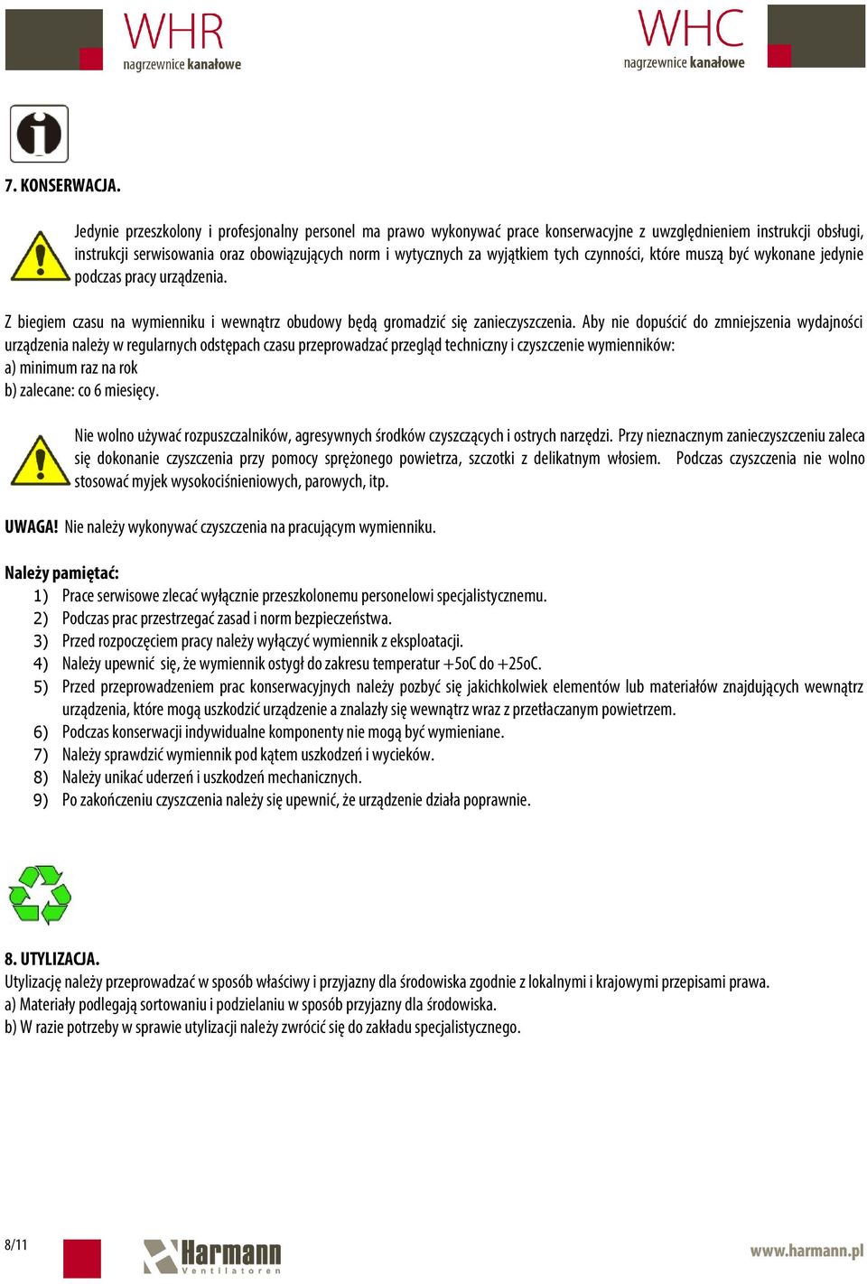 tych czynności, które muszą być wykonane jedynie podczas pracy urządzenia. Z biegiem czasu na wymienniku i wewnątrz obudowy będą gromadzić się zanieczyszczenia.