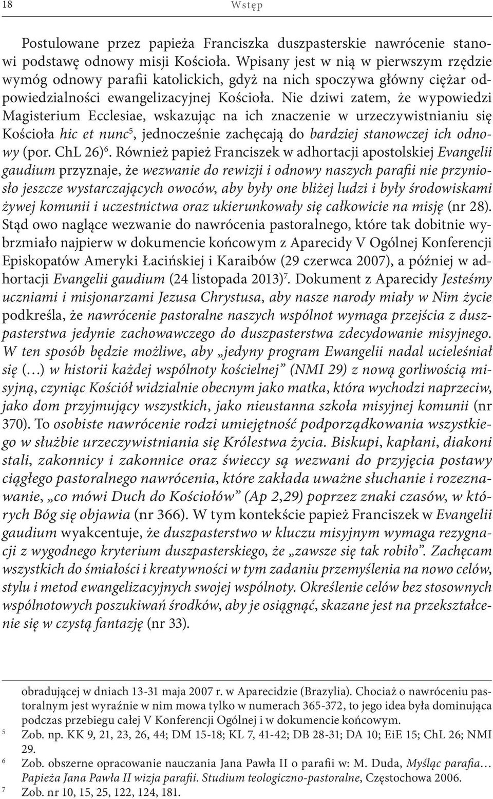 Nie dziwi zatem, że wypowiedzi Magisterium Ecclesiae, wskazując na ich znaczenie w urzeczywistnianiu się Kościoła hic et nunc 5, jednocześnie zachęcają do bardziej stanowczej ich odnowy (por.