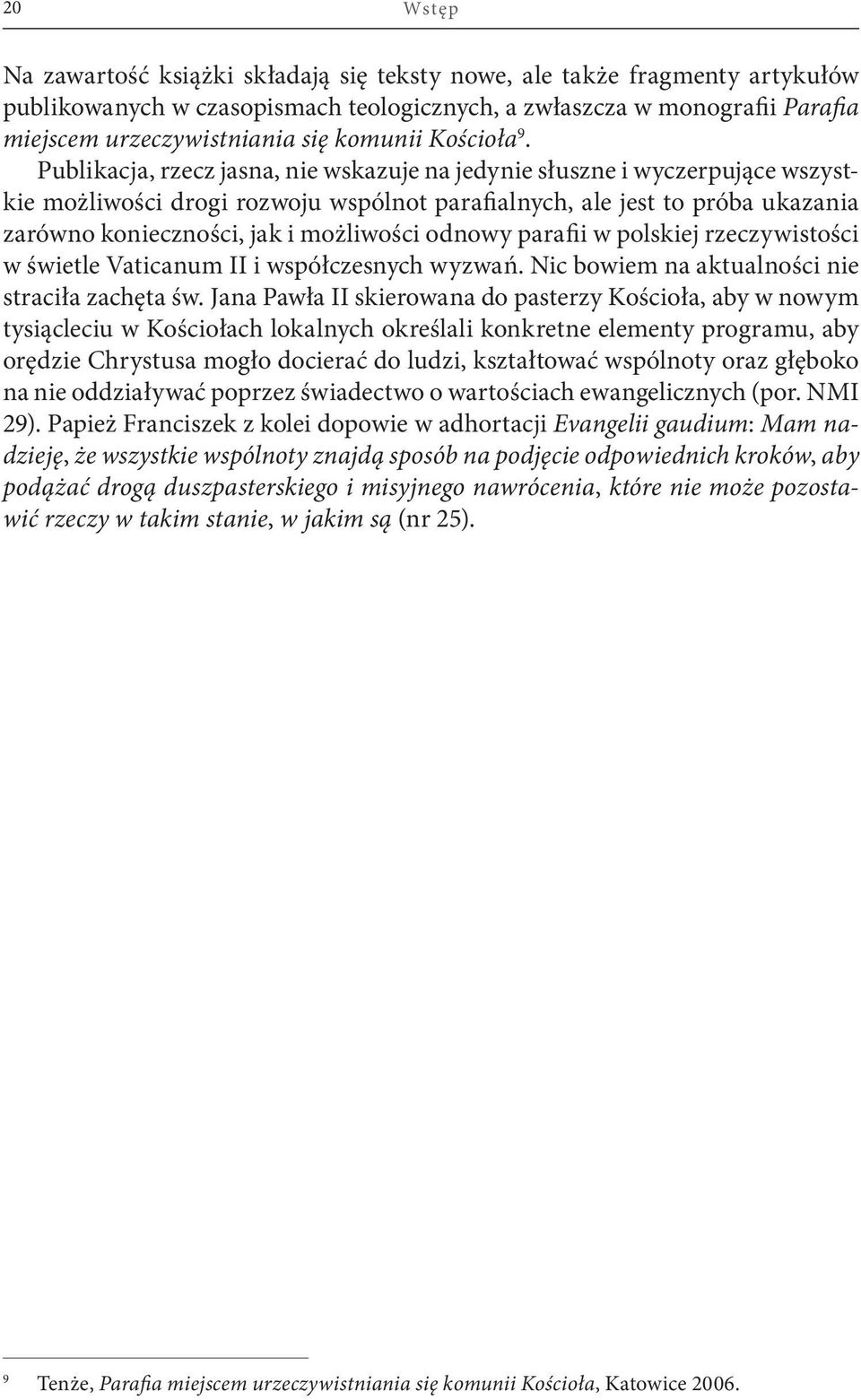 Publikacja, rzecz jasna, nie wskazuje na jedynie słuszne i wyczerpujące wszystkie możliwości drogi rozwoju wspólnot parafialnych, ale jest to próba ukazania zarówno konieczności, jak i możliwości