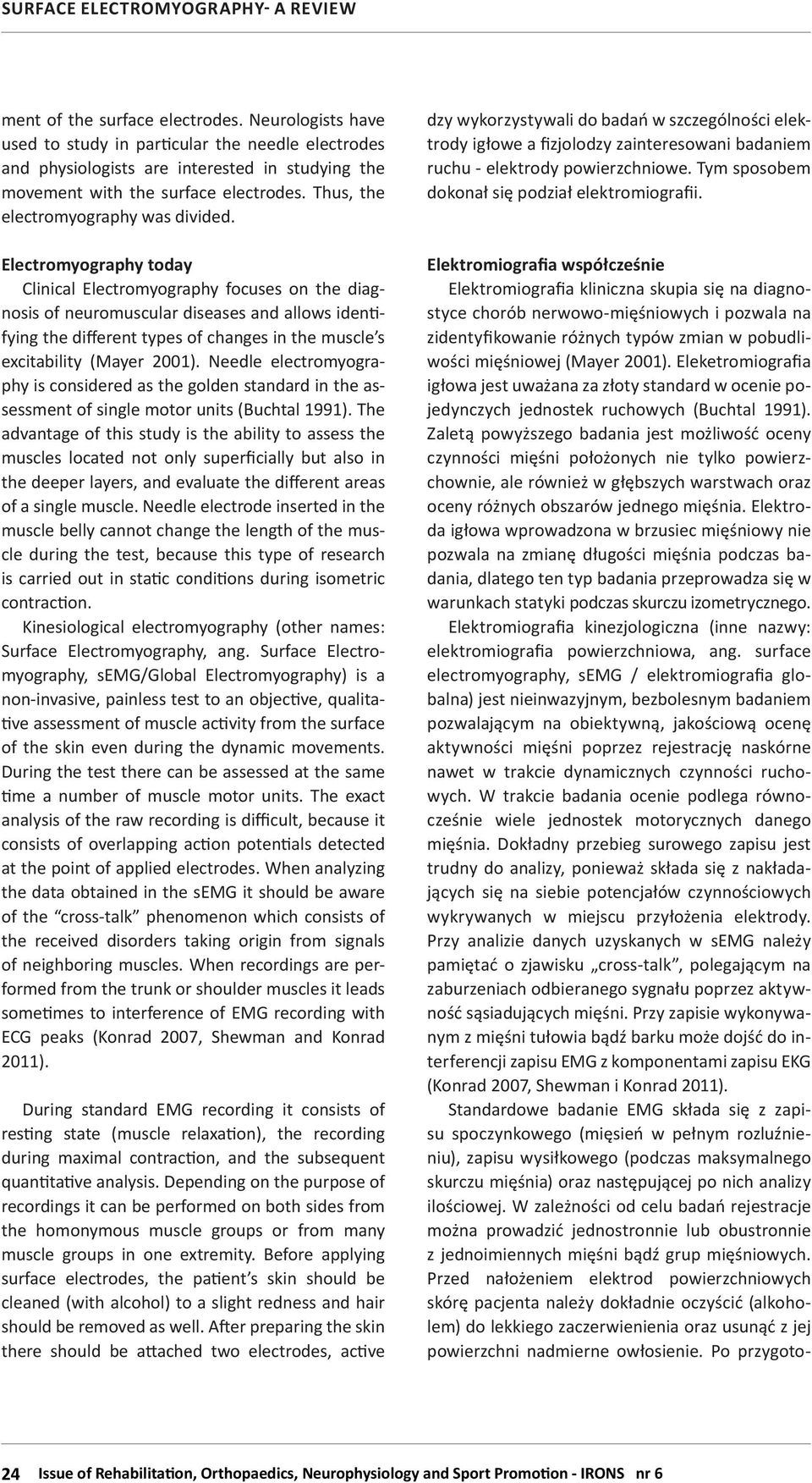Electromyography today Clinical Electromyography focuses on the diagnosis of neuromuscular diseases and allows identifying the different types of changes in the muscle s excitability (Mayer 2001).