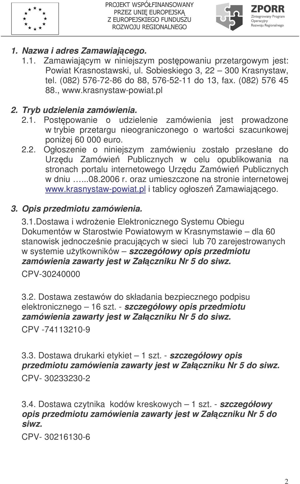 2.2. Ogłoszenie o niniejszym zamówieniu zostało przesłane do Urzdu Zamówie Publicznych w celu opublikowania na stronach portalu internetowego Urzdu Zamówie Publicznych w dniu...08.2006 r.