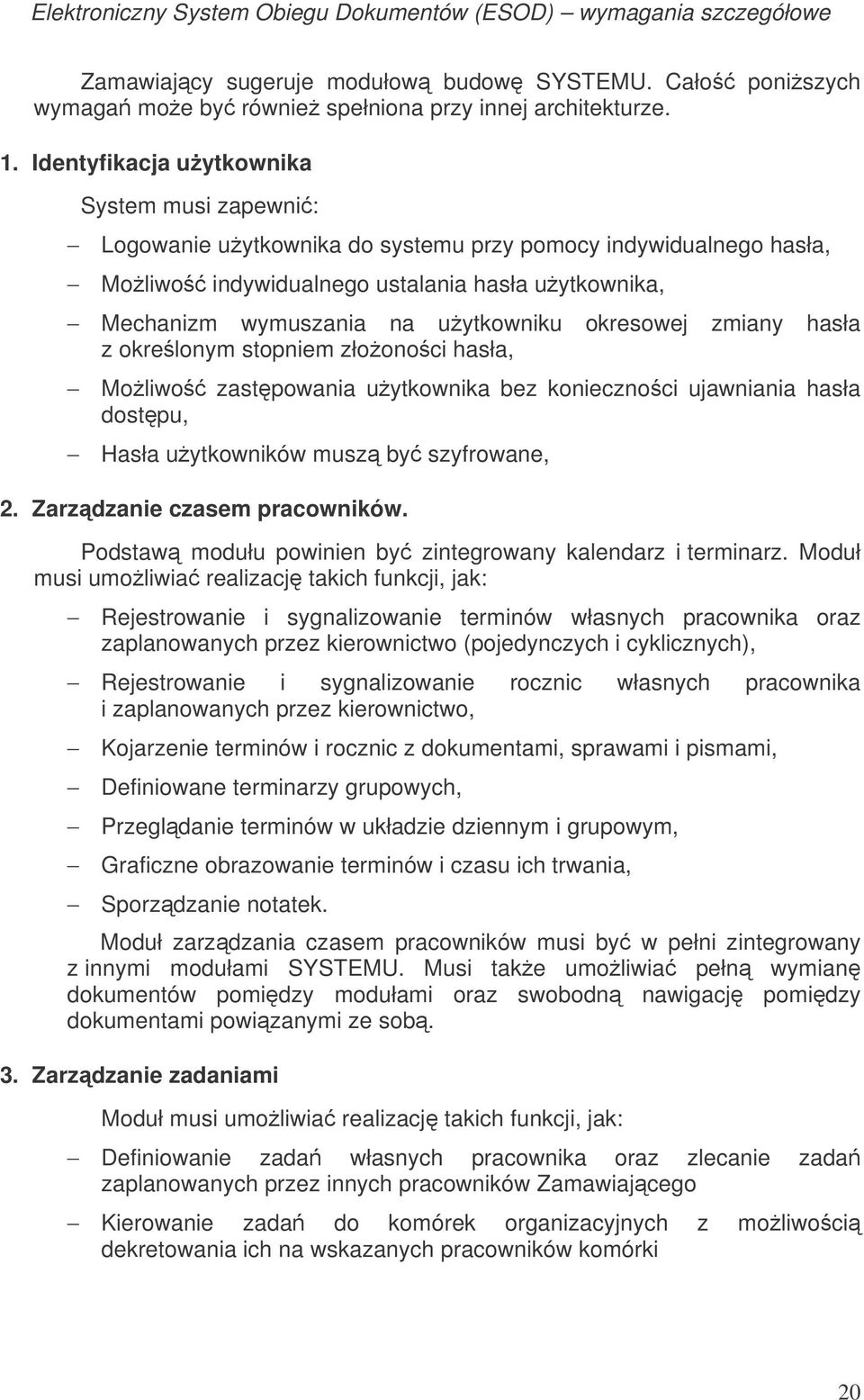 okresowej zmiany hasła z okrelonym stopniem złoonoci hasła, Moliwo zastpowania uytkownika bez koniecznoci ujawniania hasła dostpu, Hasła uytkowników musz by szyfrowane, 2.