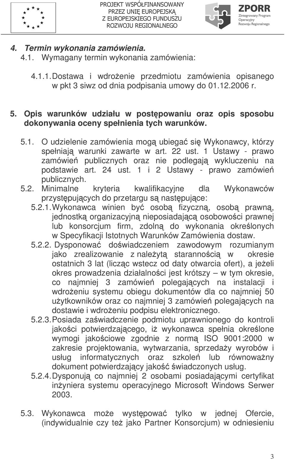 1 Ustawy - prawo zamówie publicznych oraz nie podlegaj wykluczeniu na podstawie art. 24 ust. 1 i 2 Ustawy - prawo zamówie publicznych. 5.2. Minimalne kryteria kwalifikacyjne dla Wykonawców przystpujcych do przetargu s nastpujce: 5.