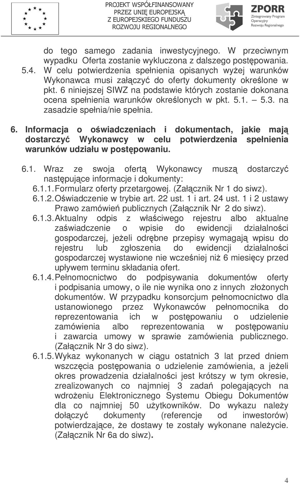 6 niniejszej SIWZ na podstawie których zostanie dokonana ocena spełnienia warunków okrelonych w pkt. 5.1. 5.3. na zasadzie spełnia/nie spełnia. 6.