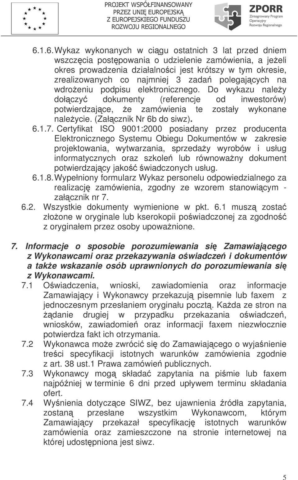 7. Certyfikat ISO 9001:2000 posiadany przez producenta Elektronicznego Systemu Obiegu Dokumentów w zakresie projektowania, wytwarzania, sprzeday wyrobów i usług informatycznych oraz szkole lub