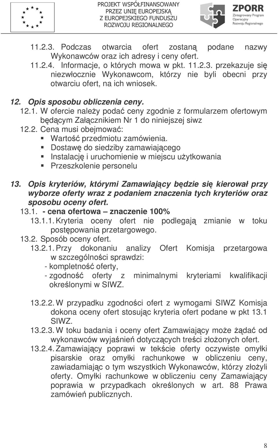 Dostaw do siedziby zamawiajcego Instalacj i uruchomienie w miejscu uytkowania Przeszkolenie personelu 13.