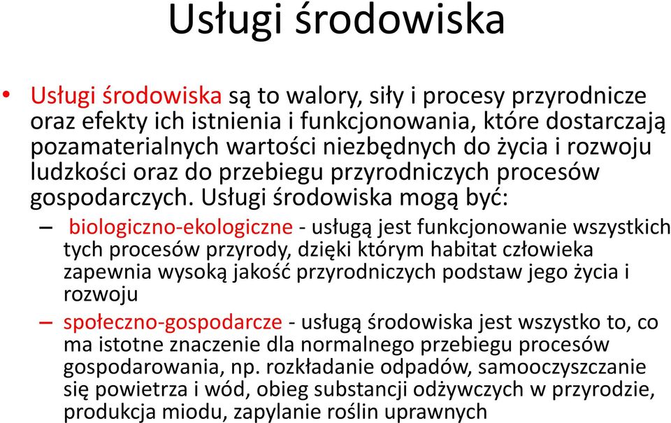 Usługi środowiska mogą być: biologiczno-ekologiczne - usługą jest funkcjonowanie wszystkich tych procesów przyrody, dzięki którym habitat człowieka zapewnia wysoką jakość przyrodniczych