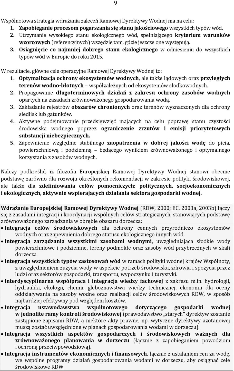 Osiągnięcie co najmniej dobrego stanu ekologicznego w odniesieniu do wszystkich typów wód w Europie do roku 2015. W rezultacie, główne cele operacyjne Ramowej Dyrektywy Wodnej to: 1.