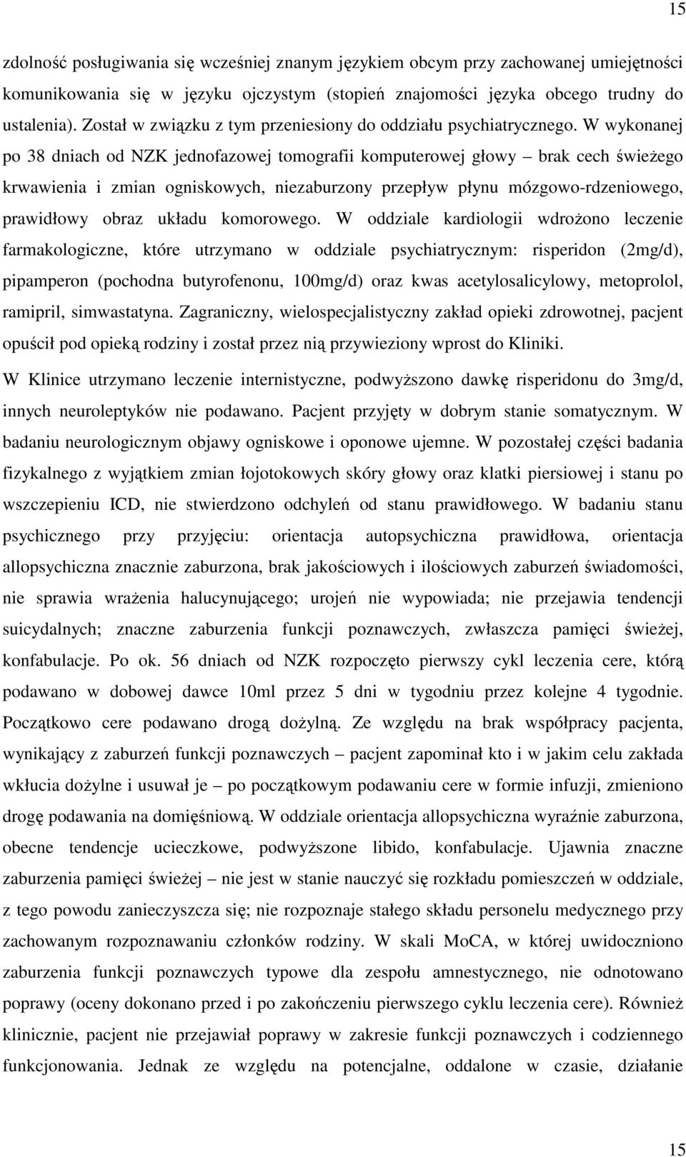 W wykonanej po 38 dniach od NZK jednofazowej tomografii komputerowej głowy brak cech świeżego krwawienia i zmian ogniskowych, niezaburzony przepływ płynu mózgowo-rdzeniowego, prawidłowy obraz układu