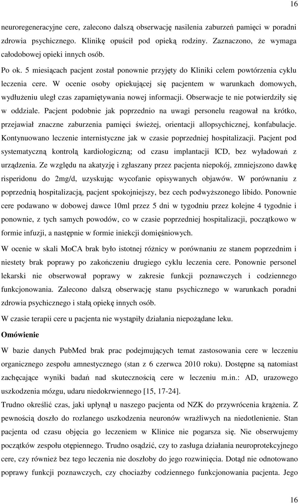 W ocenie osoby opiekującej się pacjentem w warunkach domowych, wydłużeniu uległ czas zapamiętywania nowej informacji. Obserwacje te nie potwierdziły się w oddziale.