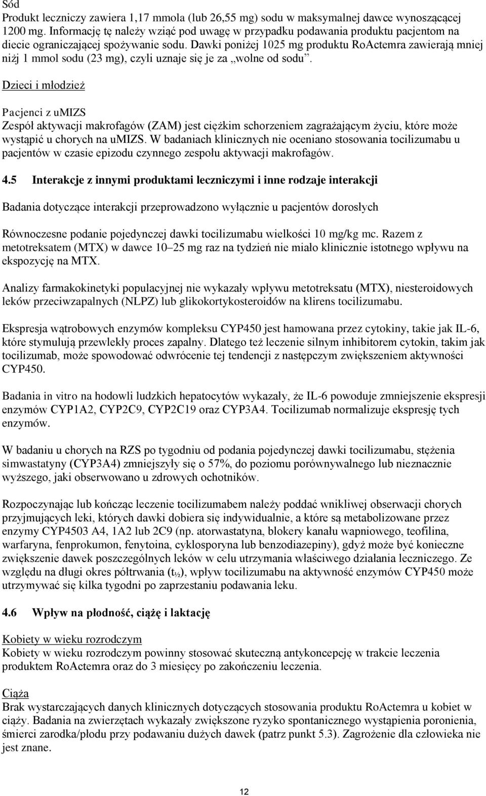 Dawki poniżej 1025 mg produktu RoActemra zawierają mniej niżj 1 mmol sodu (23 mg), czyli uznaje się je za wolne od sodu.