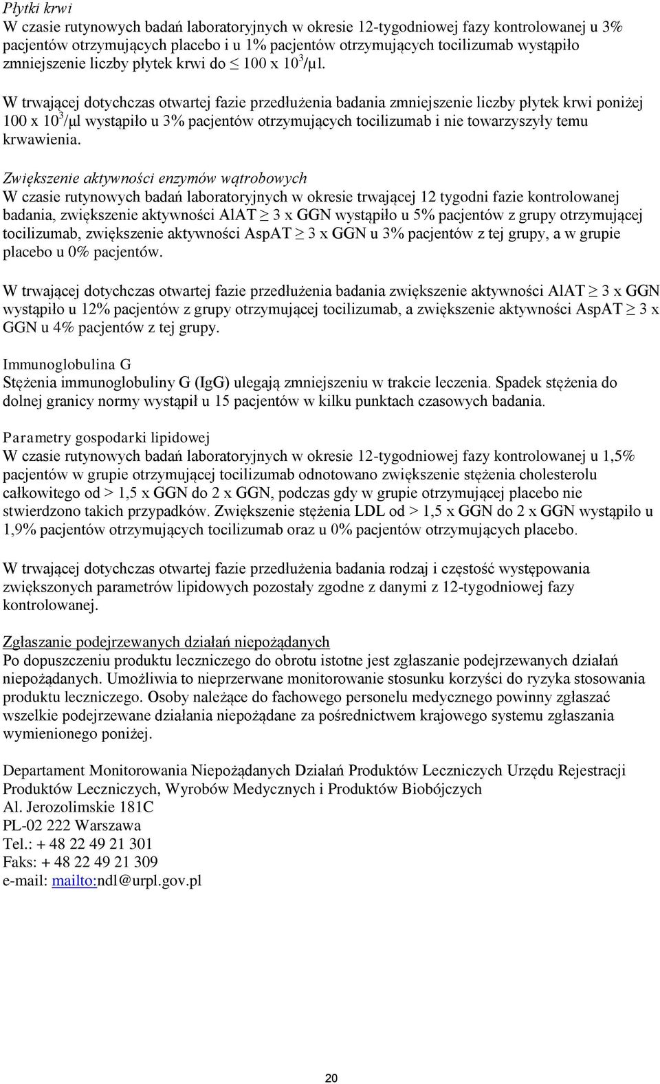 W trwającej dotychczas otwartej fazie przedłużenia badania zmniejszenie liczby płytek krwi poniżej 100 x 10 3 /μl wystąpiło u 3% pacjentów otrzymujących tocilizumab i nie towarzyszyły temu krwawienia.