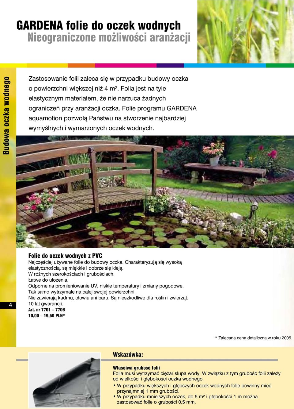 Folie programu GARDENA aquamotion pozwolą Państwu na stworzenie najbardziej wymyślnych i wymarzonych oczek wodnych. 4 Folie do oczek wodnych z PVC Najczęściej używane folie do budowy oczka.