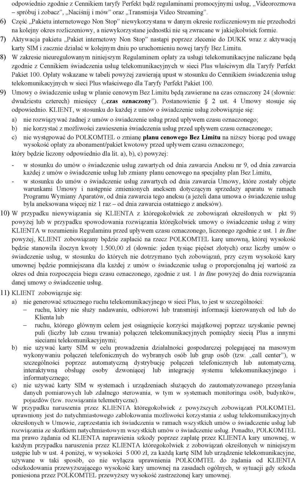 formie. 7) Aktywacja pakietu Pakiet internetowy Non Stop nastąpi poprzez zlecenie do DUKK wraz z aktywacj ą karty SIM i zacznie działać w kolejnym dniu po uruchomieniu nowej taryfy Bez Limitu.