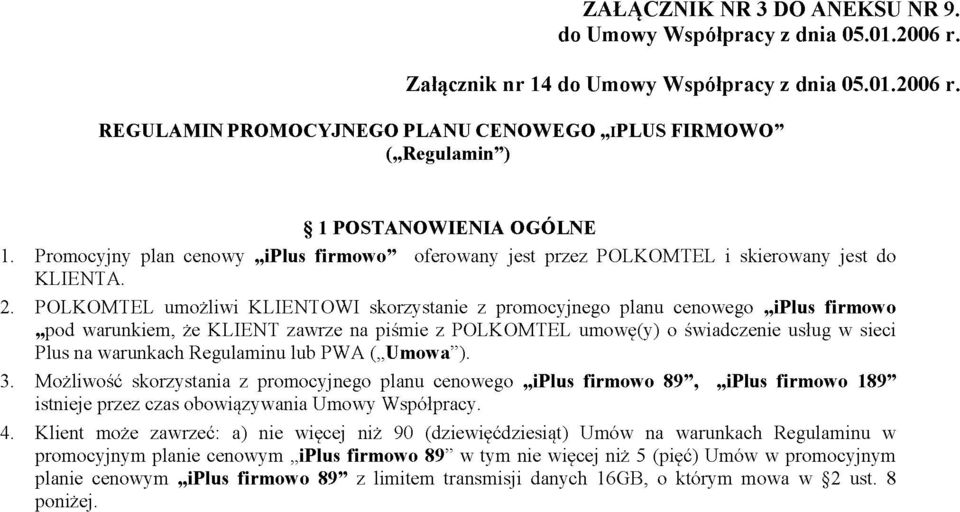 Promocyjny plan cenowy iplus firm ow o oferowany jest przez POLKOMTEL i skierowany jest do KLIENTA. 2.