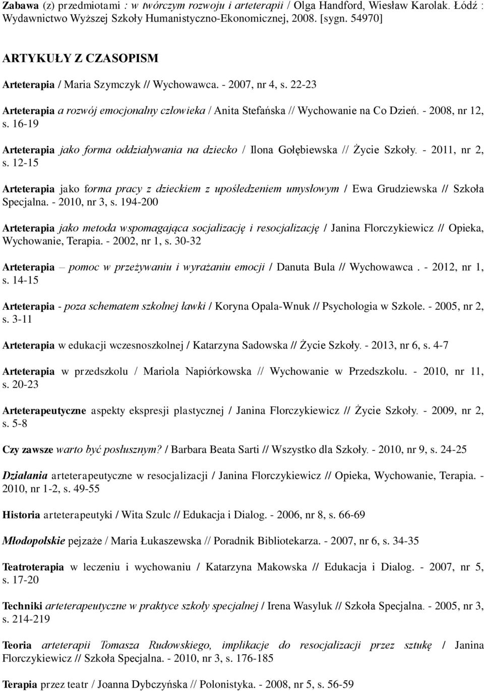 16-19 Arteterapia jako forma oddziaływania na dziecko / Ilona Gołębiewska // Życie Szkoły. - 2011, nr 2, s.