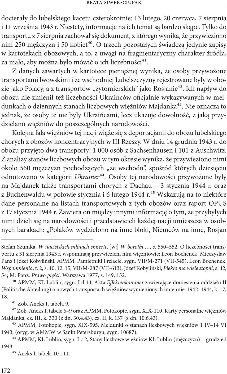 O trzech pozostałych świadczą jedynie zapisy w kartotekach obozowych, a to, z uwagi na fragmentaryczny charakter źródła, za mało, aby można było mówić o ich liczebności41.