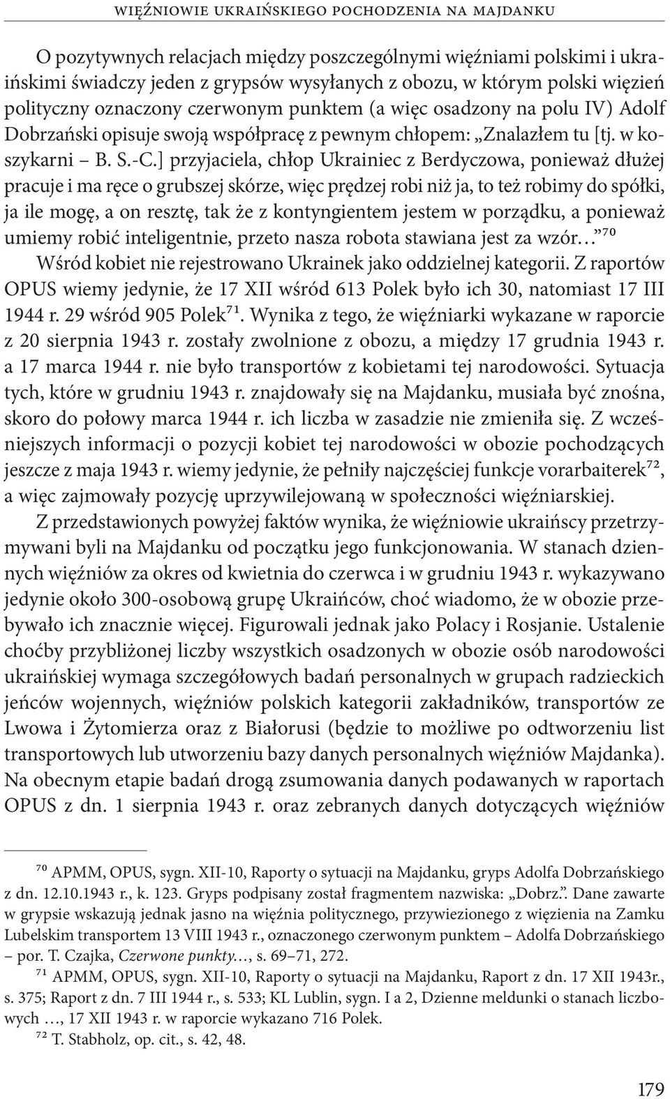 ] przyjaciela, chłop Ukrainiec z Berdyczowa, ponieważ dłużej pracuje i ma ręce o grubszej skórze, więc prędzej robi niż ja, to też robimy do spółki, ja ile mogę, a on resztę, tak że z kontyngientem