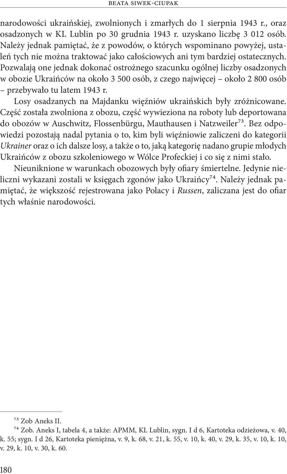 Pozwalają one jednak dokonać ostrożnego szacunku ogólnej liczby osadzonych w obozie Ukraińców na około 3 500 osób, z czego najwięcej około 2 800 osób przebywało tu latem 1943 r.