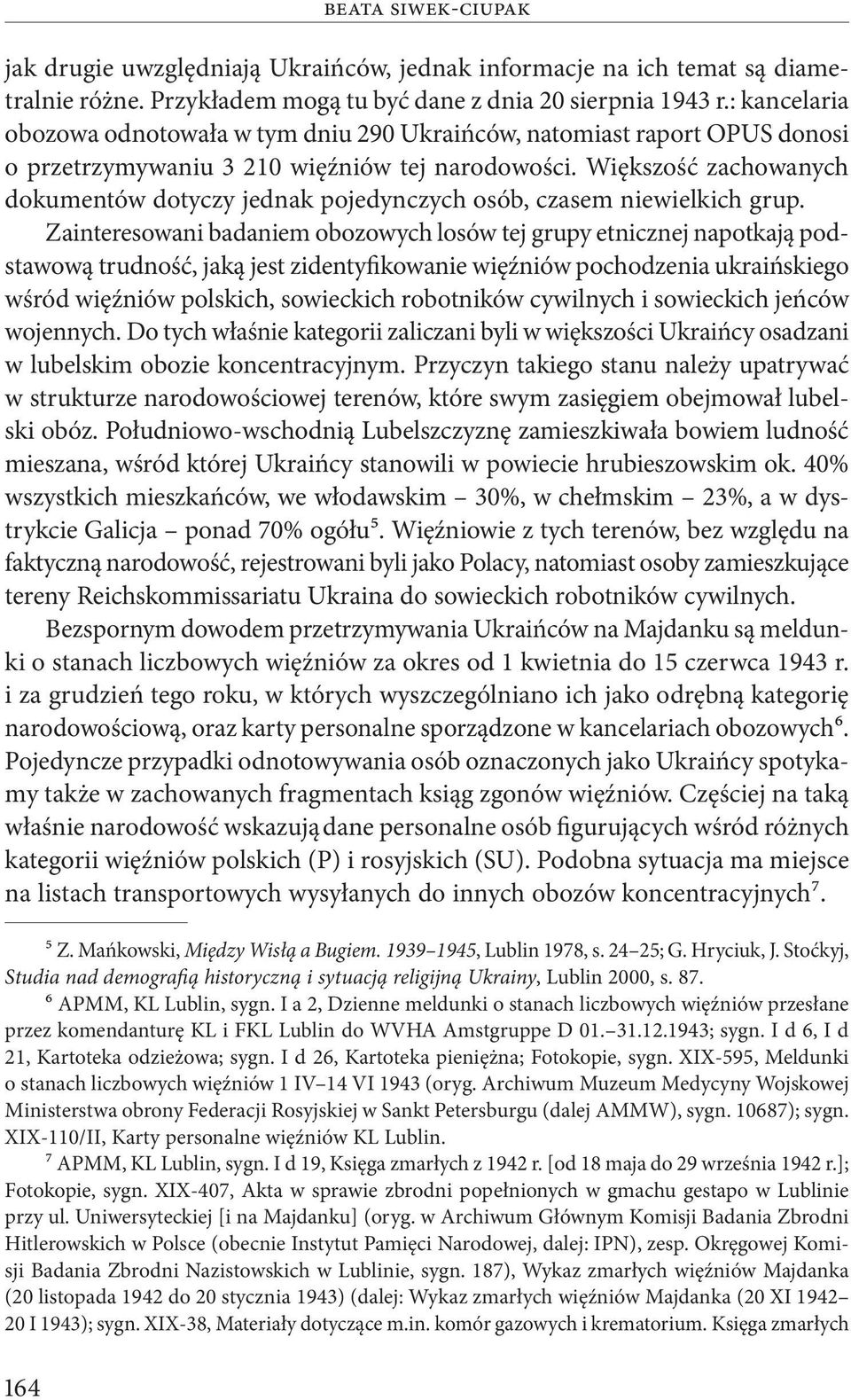 Większość zachowanych dokumentów dotyczy jednak pojedynczych osób, czasem niewielkich grup.