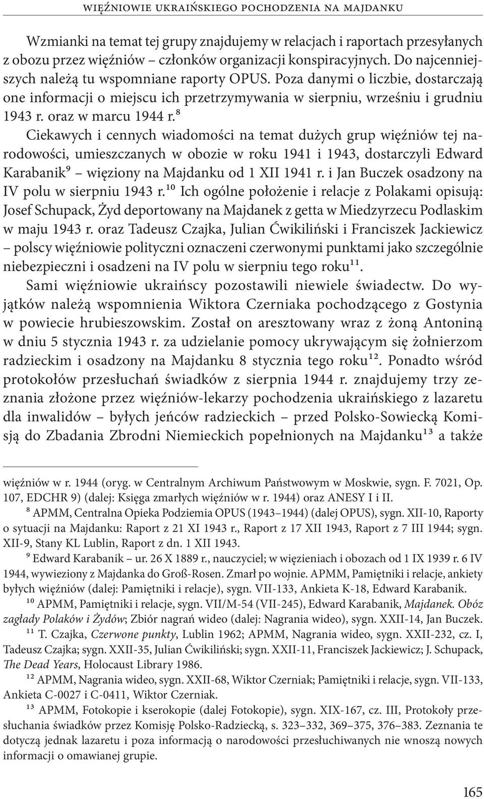 8 Ciekawych i cennych wiadomości na temat dużych grup więźniów tej narodowości, umieszczanych w obozie w roku 1941 i 1943, dostarczyli Edward Karabanik9 więziony na Majdanku od 1 XII 1941 r.