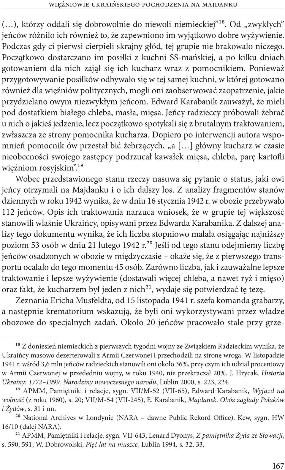 Początkowo dostarczano im posiłki z kuchni SS-mańskiej, a po kilku dniach gotowaniem dla nich zajął się ich kucharz wraz z pomocnikiem.