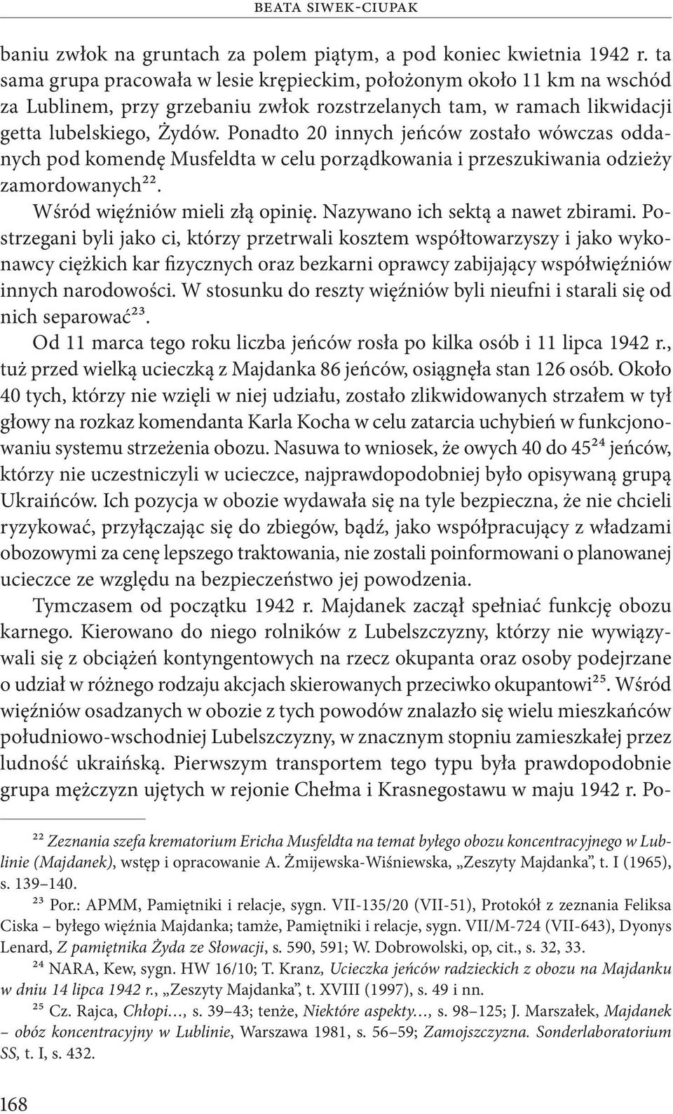 Ponadto 20 innych jeńców zostało wówczas oddanych pod komendę Musfeldta w celu porządkowania i przeszukiwania odzieży zamordowanych22. Wśród więźniów mieli złą opinię.