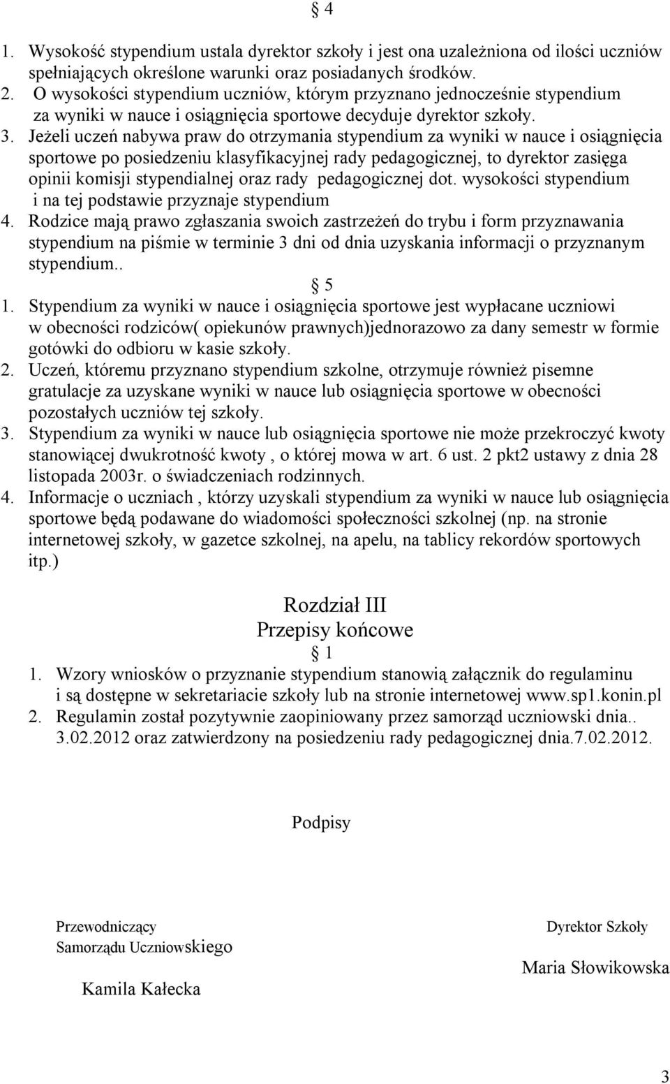 Jeżeli uczeń nabywa praw do otrzymania stypendium za wyniki w nauce i osiągnięcia sportowe po posiedzeniu klasyfikacyjnej rady pedagogicznej, to dyrektor zasięga opinii komisji stypendialnej oraz