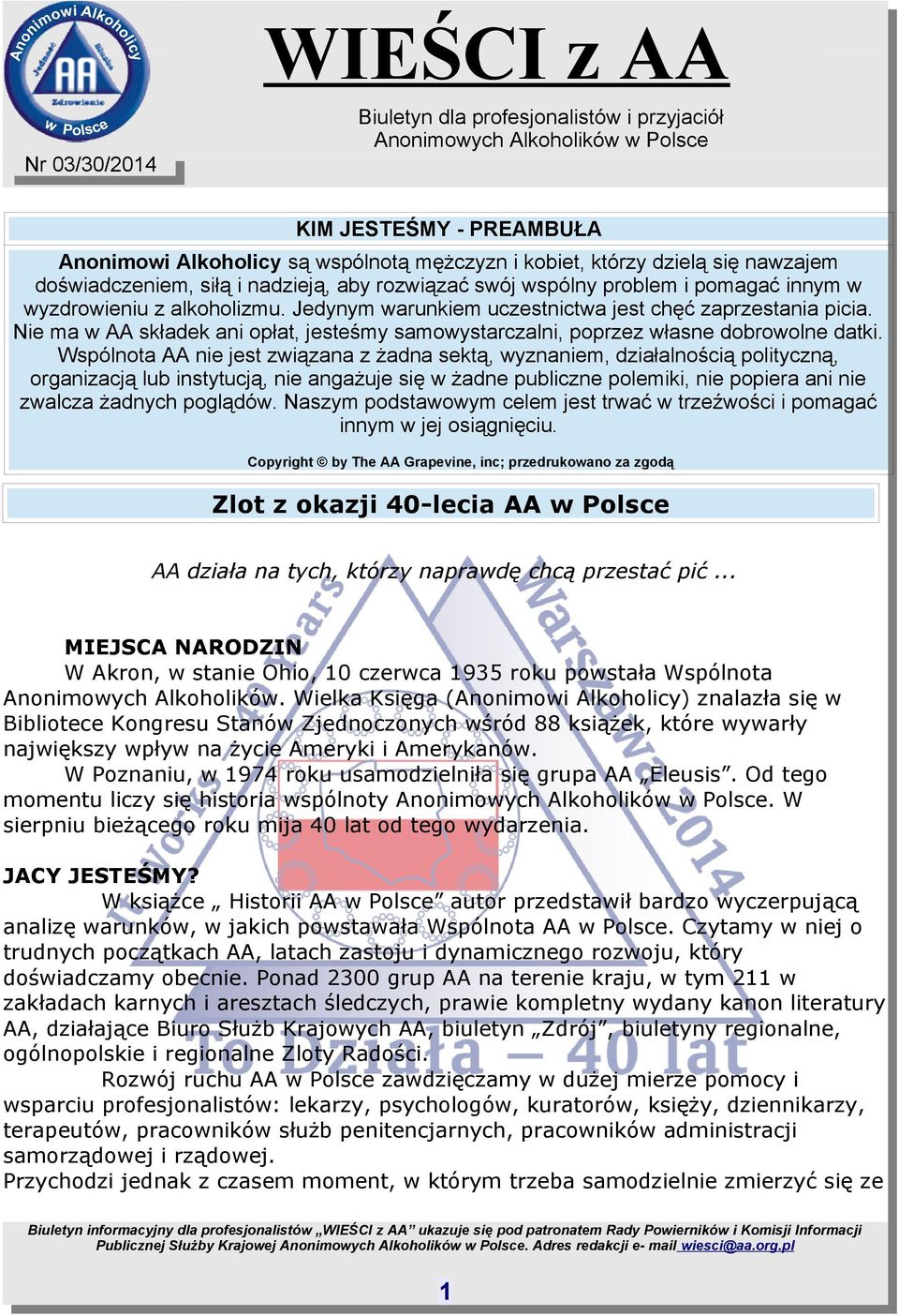 Wspólnota AA nie jest związana z żadna sektą, wyznaniem, działalnością polityczną, organizacją lub instytucją, nie angażuje się w żadne publiczne polemiki, nie popiera ani nie zwalcza żadnych