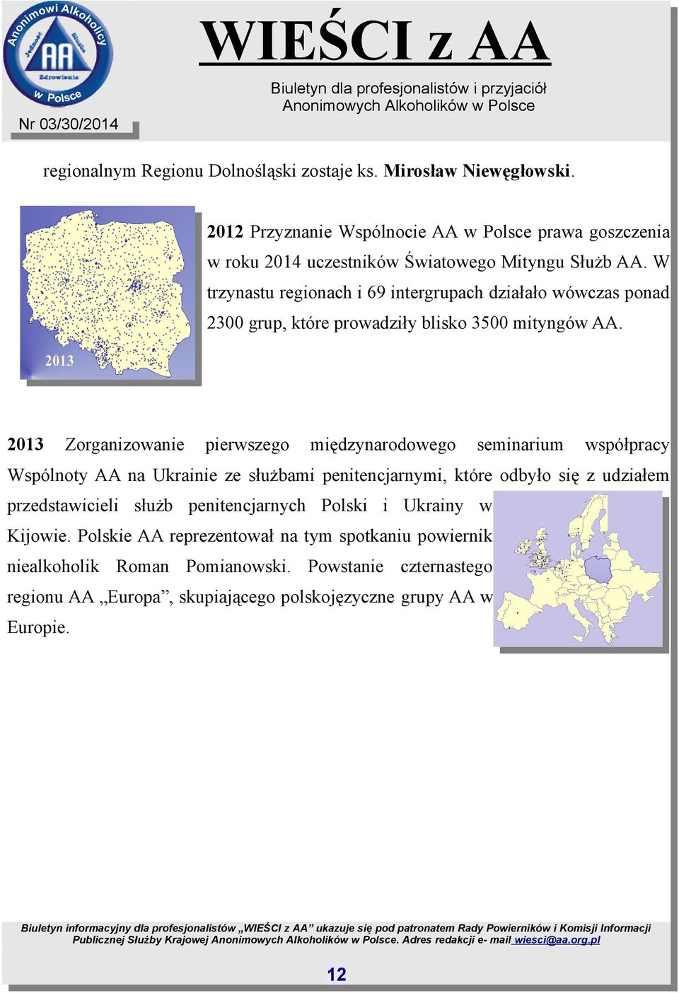 2013 Zorganizowanie pierwszego międzynarodowego seminarium współpracy Wspólnoty AA na Ukrainie ze służbami penitencjarnymi, które odbyło się z udziałem przedstawicieli służb penitencjarnych Polski i