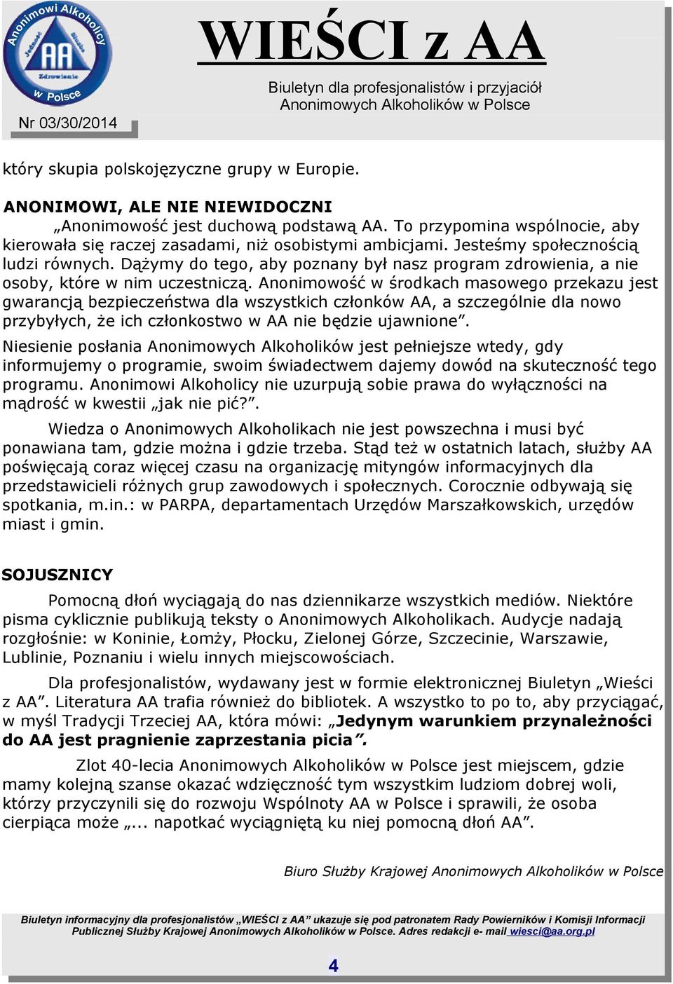 Anonimowość w środkach masowego przekazu jest gwarancją bezpieczeństwa dla wszystkich członków AA, a szczególnie dla nowo przybyłych, że ich członkostwo w AA nie będzie ujawnione.
