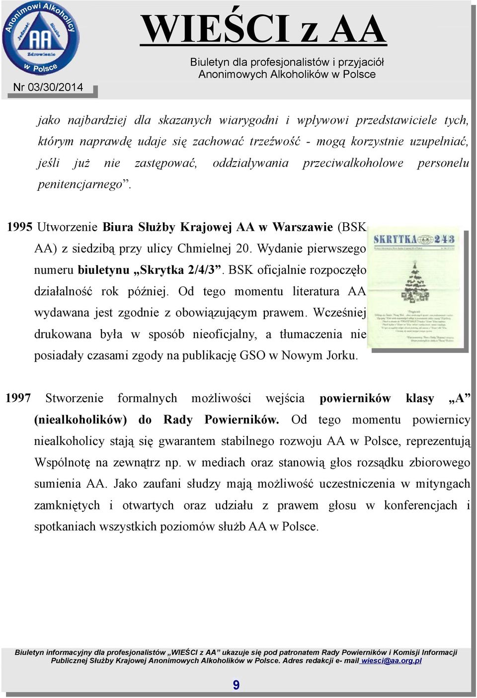 BSK oficjalnie rozpoczęło działalność rok później. Od tego momentu literatura AA wydawana jest zgodnie z obowiązującym prawem.