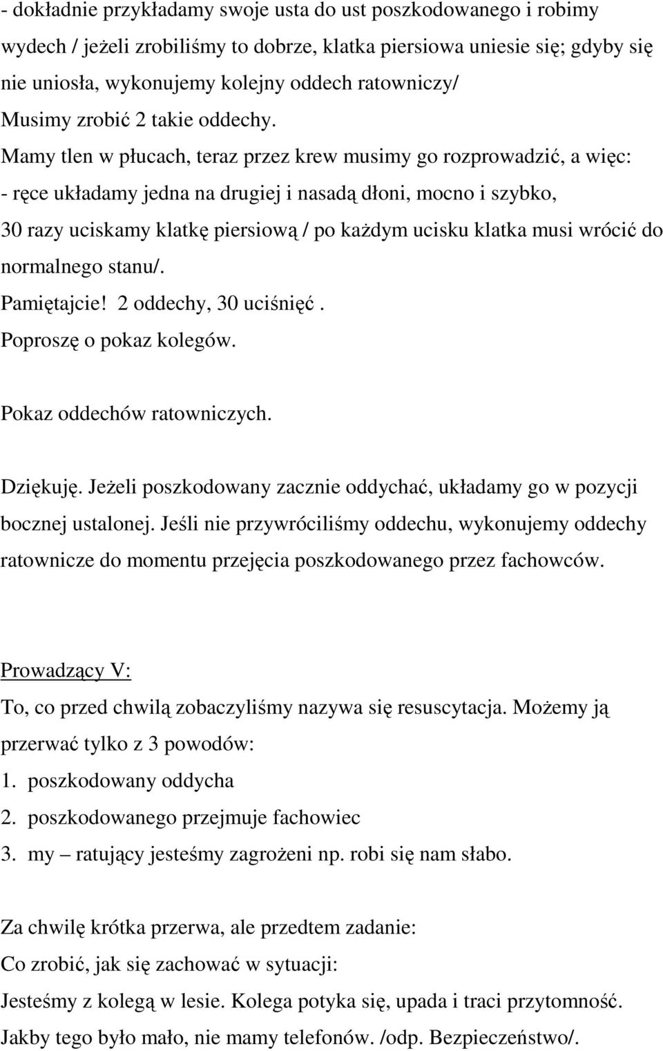 Mamy tlen w płucach, teraz przez krew musimy go rozprowadzić, a więc: - ręce układamy jedna na drugiej i nasadą dłoni, mocno i szybko, 30 razy uciskamy klatkę piersiową / po każdym ucisku klatka musi