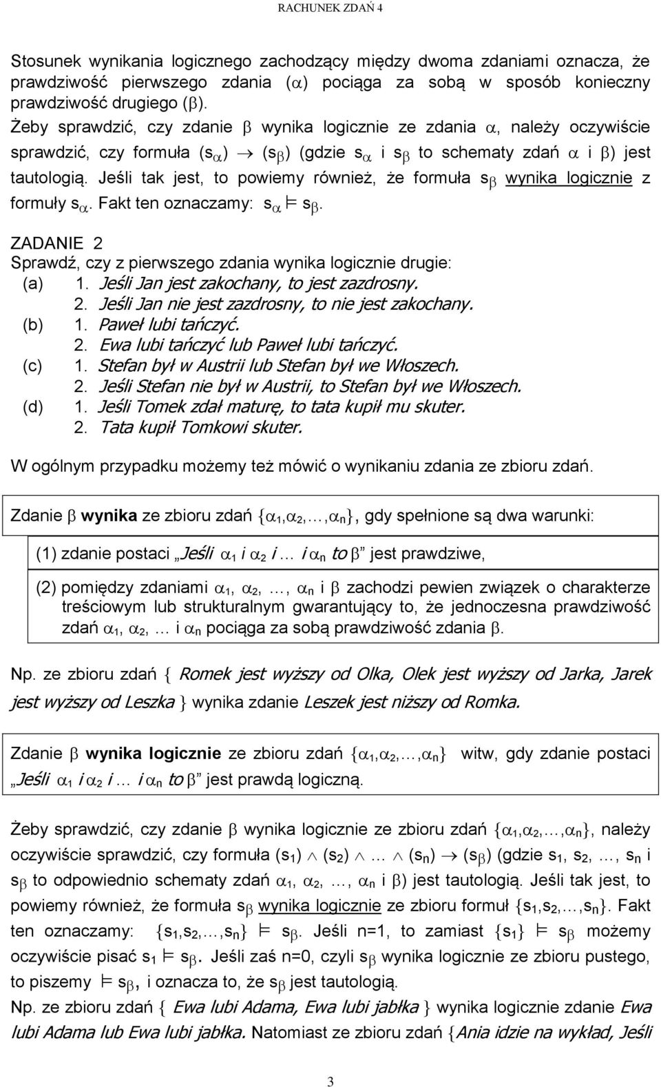 Jeśli tak jest, to powiemy również, że formuła s wynika logicznie z formuły s. Fakt ten oznaczamy: s s. ZADANIE 2 Sprawdź, czy z pierwszego zdania wynika logicznie drugie: (a) 1.