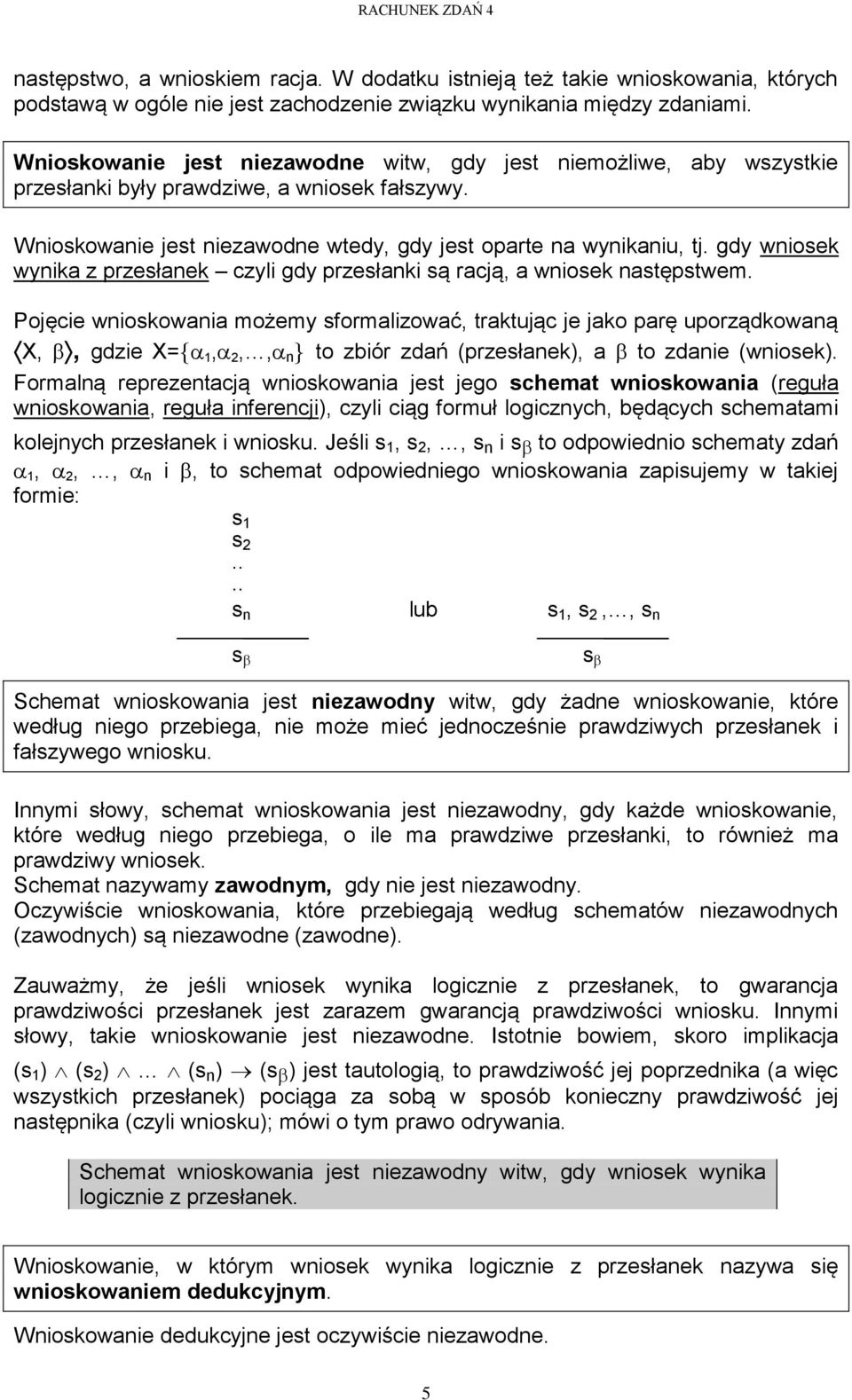 gdy wniosek wynika z przesłanek czyli gdy przesłanki są racją, a wniosek następstwem.