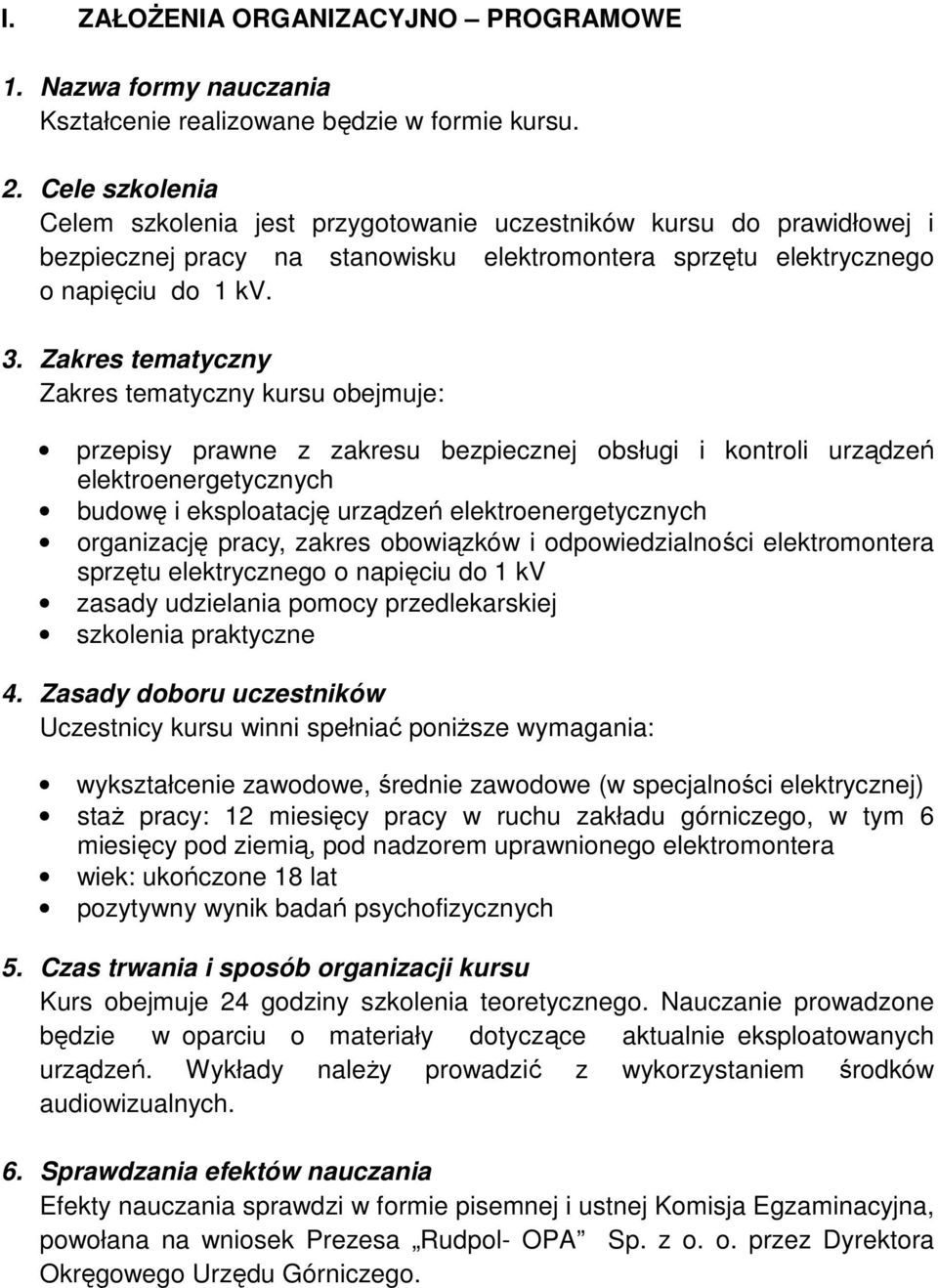 Zakres tematyczny Zakres tematyczny kursu obejmuje: przepisy prawne z zakresu bezpiecznej obsługi i kontroli urządzeń elektroenergetycznych budowę i eksploatację urządzeń elektroenergetycznych