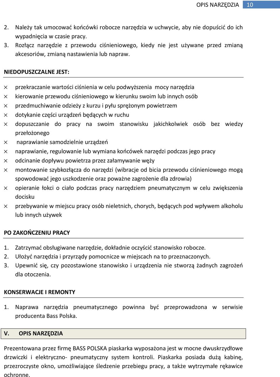 NIEDOPUSZCZALNE JEST: przekraczanie wartości ciśnienia w celu podwyższenia mocy narzędzia kierowanie przewodu ciśnieniowego w kierunku swoim lub innych osób przedmuchiwanie odzieży z kurzu i pyłu