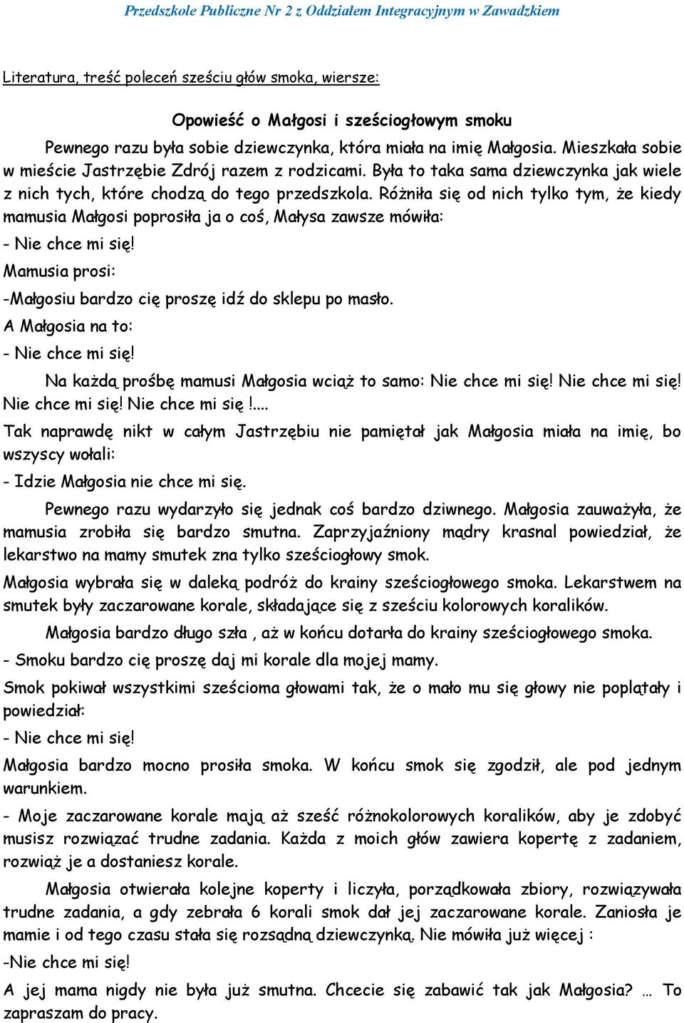Różniła się od nich tylko tym, że kiedy mamusia Małgosi poprosiła ja o coś, Małysa zawsze mówiła: Mamusia prosi: -Małgosiu bardzo cię proszę idź do sklepu po masło.