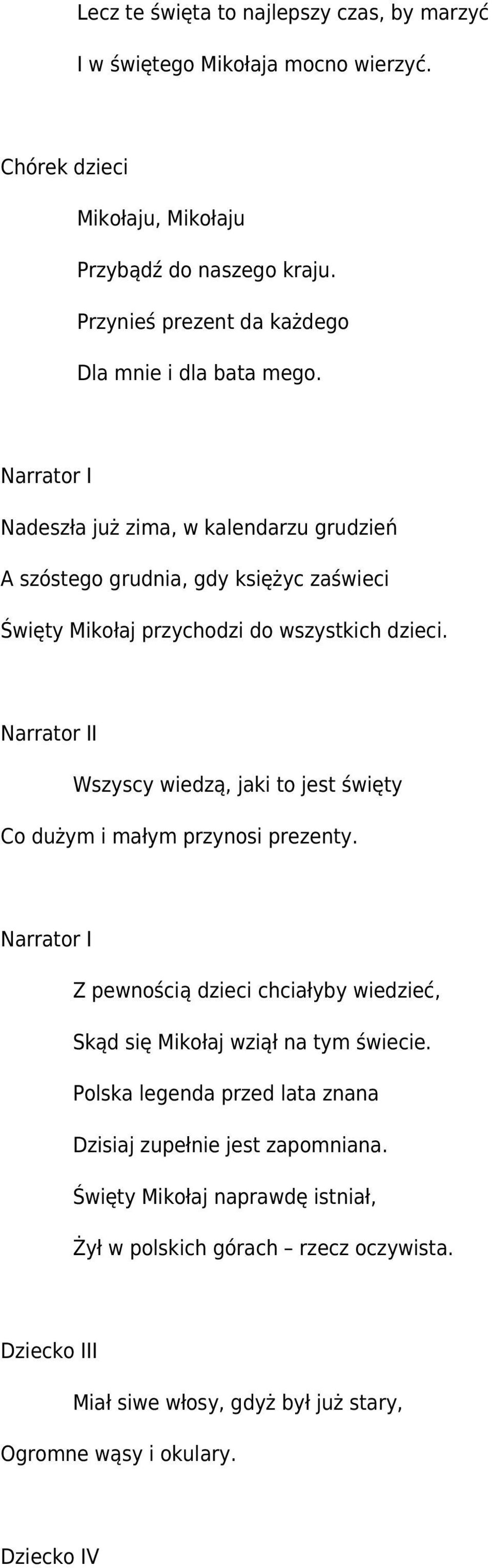 Nadeszła już zima, w kalendarzu grudzień A szóstego grudnia, gdy księżyc zaświeci Święty Mikołaj przychodzi do wszystkich dzieci.