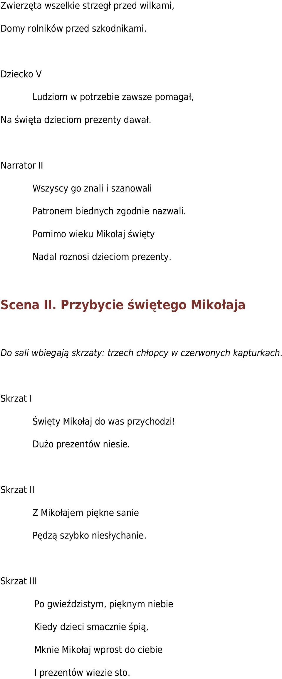 Przybycie świętego Mikołaja Do sali wbiegają skrzaty: trzech chłopcy w czerwonych kapturkach. Skrzat I Święty Mikołaj do was przychodzi! Dużo prezentów niesie.