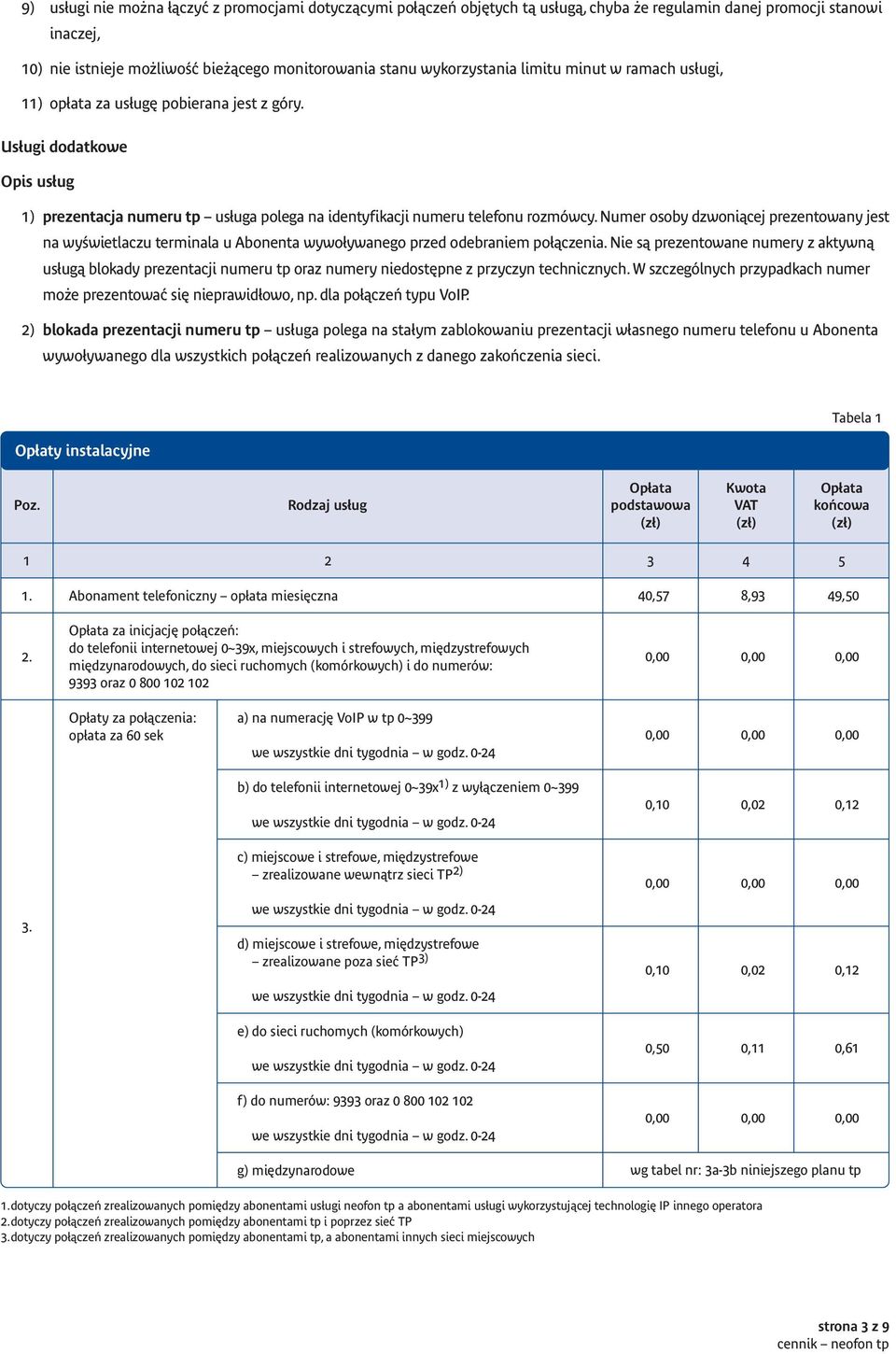 Numer osoby dzwoniącej prezentowany jest na wyświetlaczu terminala u Abonenta wywoływanego przed odebraniem połączenia.