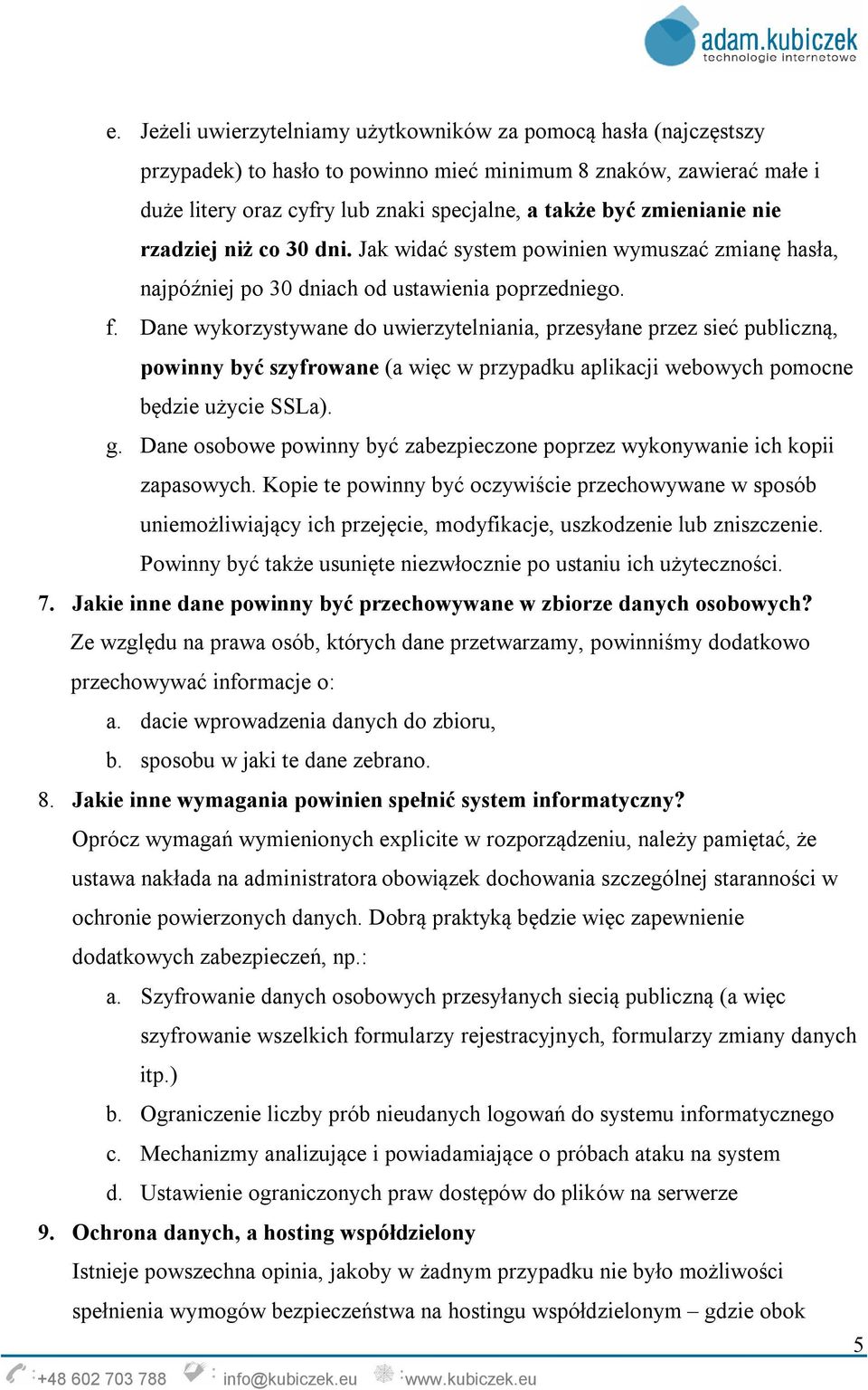 Dane wykorzystywane do uwierzytelniania, przesyłane przez sieć publiczną, powinny być szyfrowane (a więc w przypadku aplikacji webowych pomocne będzie użycie SSLa). g.