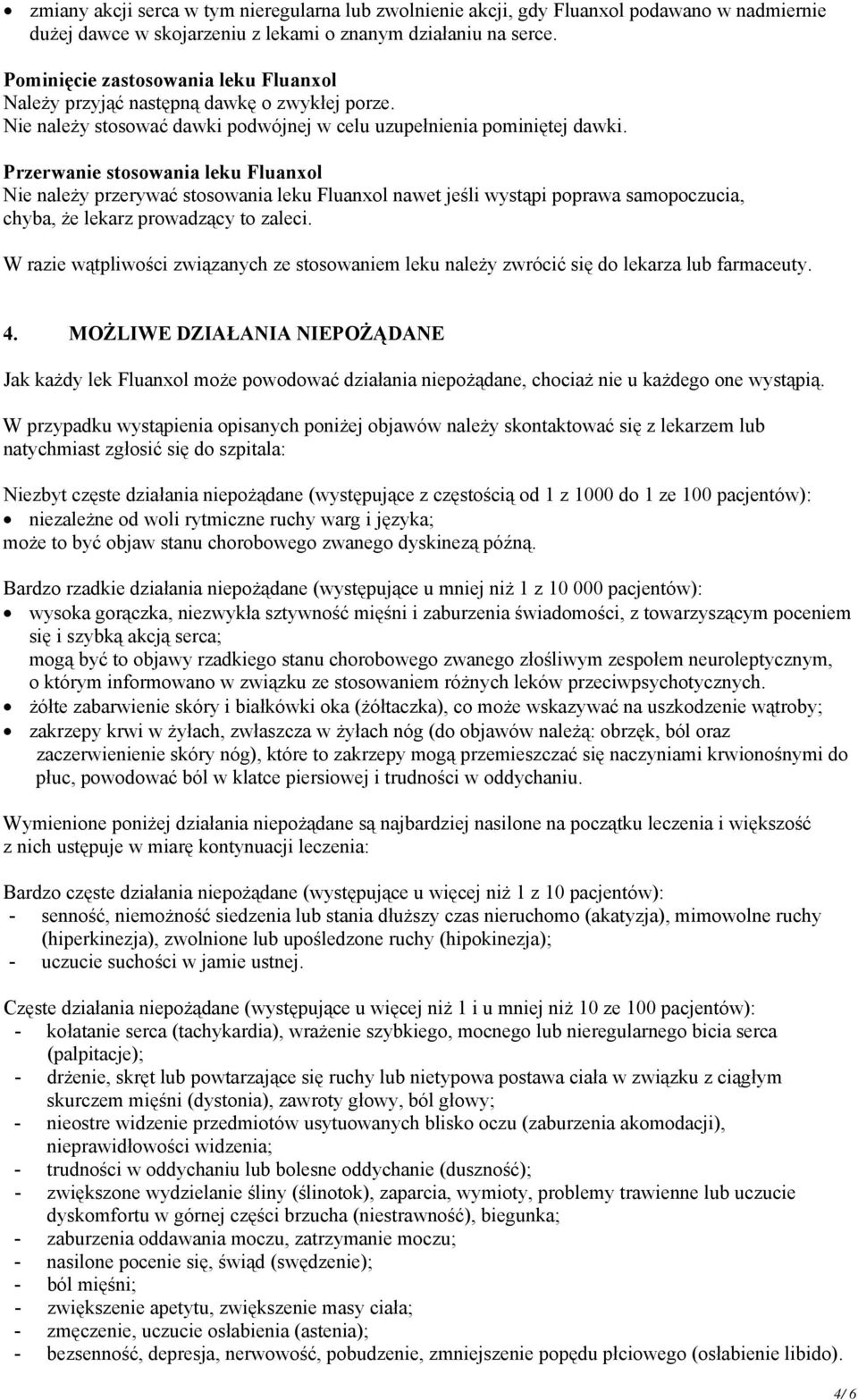 Przerwanie stosowania leku Fluanxol Nie należy przerywać stosowania leku Fluanxol nawet jeśli wystąpi poprawa samopoczucia, chyba, że lekarz prowadzący to zaleci.