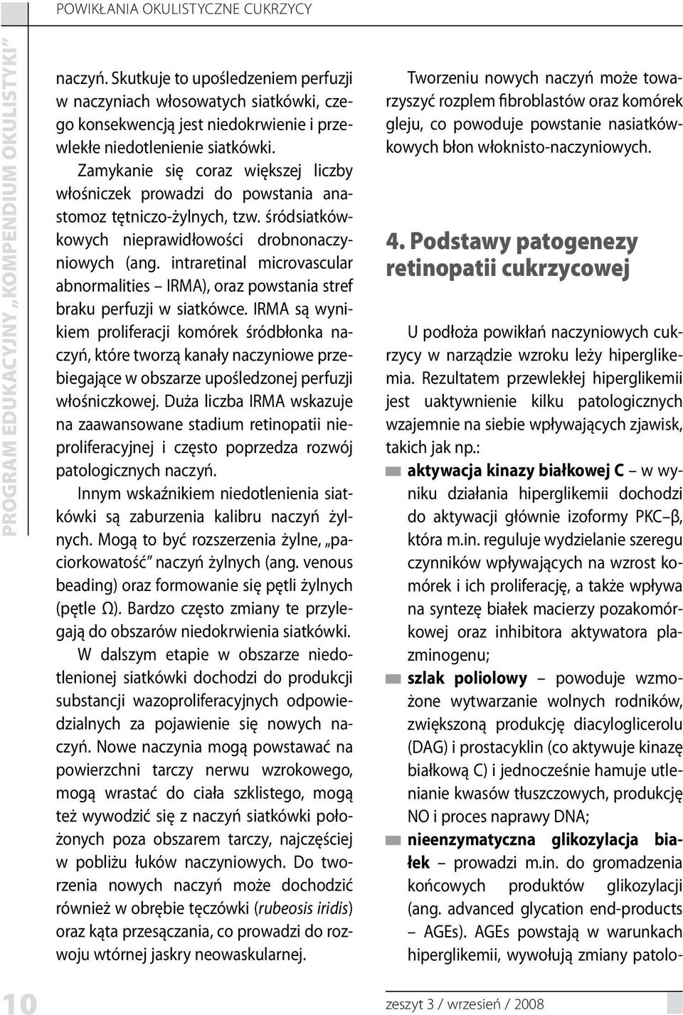 intraretinal microvascular abnormalities IRMA), oraz powstania stref braku perfuzji w siatkówce.