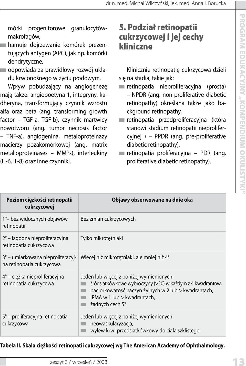 Wpływ pobudzający na angiogenezę mają także: angiopoetyna 1, integryny, kadheryna, transformujący czynnik wzrostu alfa oraz beta (ang.