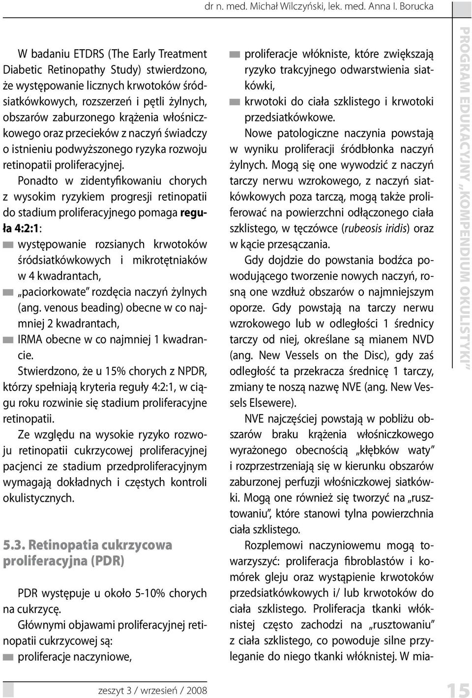 włośniczkowego oraz przecieków z naczyń świadczy o istnieniu podwyższonego ryzyka rozwoju retinopatii proliferacyjnej.
