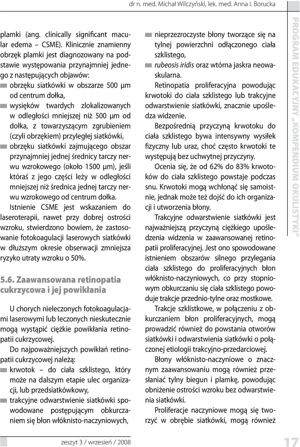 zlokalizowanych w odległości mniejszej niż 500 μm od dołka, z towarzyszącym zgrubieniem (czyli obrzękiem) przyległej siatkówki, obrzęku siatkówki zajmującego obszar przynajmniej jednej średnicy