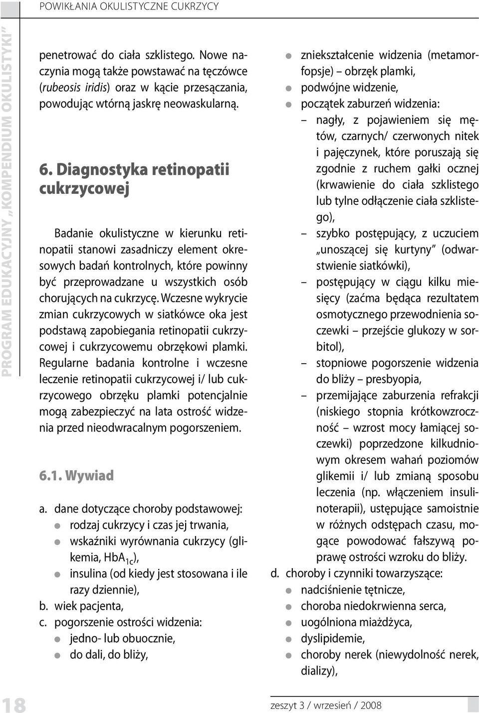 na cukrzycę. Wczesne wykrycie zmian cukrzycowych w siatkówce oka jest podstawą zapobiegania retinopatii cukrzycowej i cukrzycowemu obrzękowi plamki.
