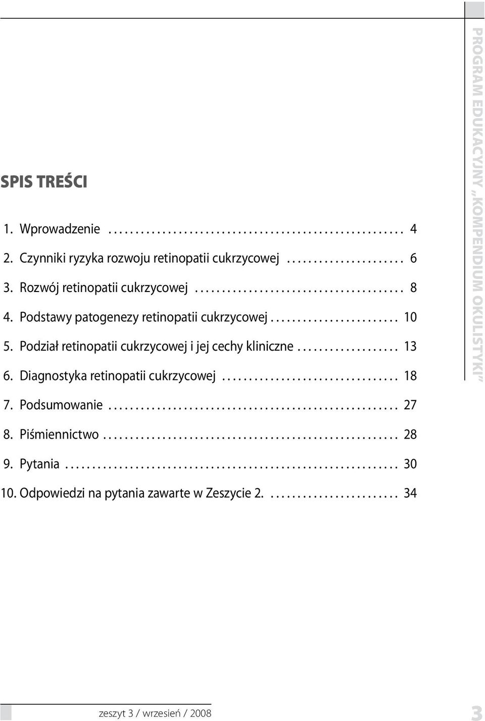 Podział retinopatii cukrzycowej i jej cechy kliniczne... 13 6. Diagnostyka retinopatii cukrzycowej... 18 7.